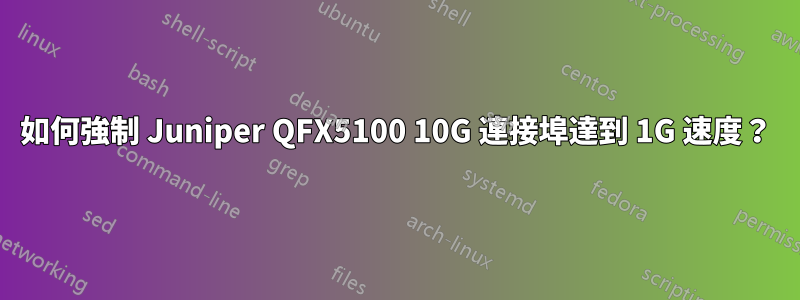 如何強制 Juniper QFX5100 10G 連接埠達到 1G 速度？