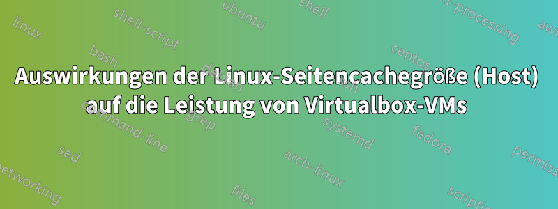 Auswirkungen der Linux-Seitencachegröße (Host) auf die Leistung von Virtualbox-VMs