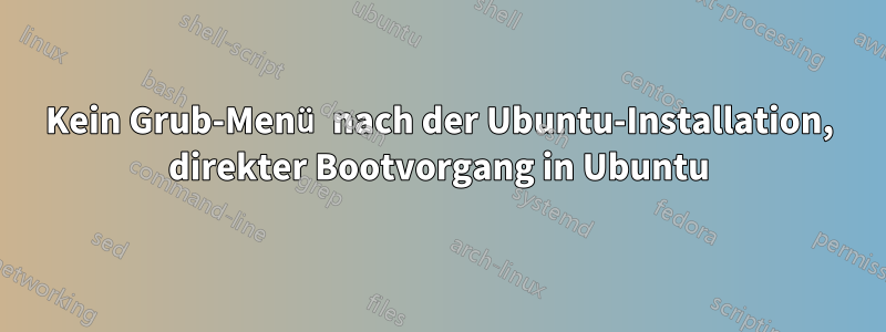 Kein Grub-Menü nach der Ubuntu-Installation, direkter Bootvorgang in Ubuntu