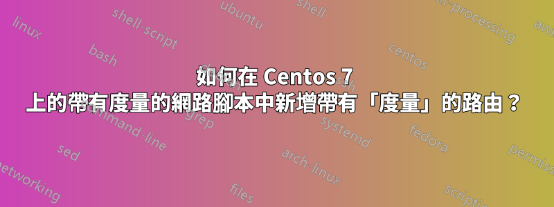 如何在 Centos 7 上的帶有度量的網路腳本中新增帶有「度量」的路由？