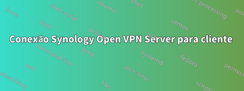 Conexão Synology Open VPN Server para cliente