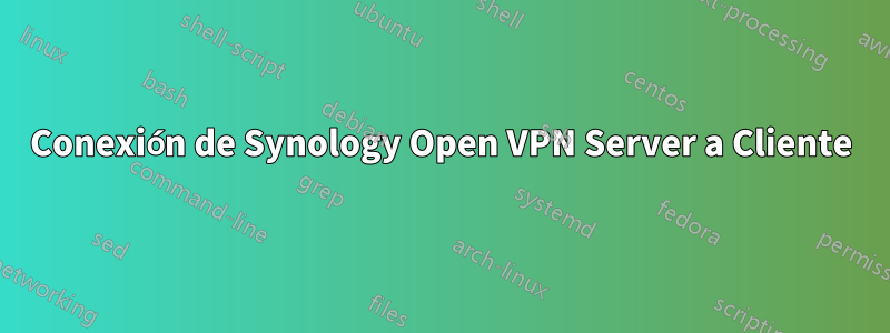 Conexión de Synology Open VPN Server a Cliente