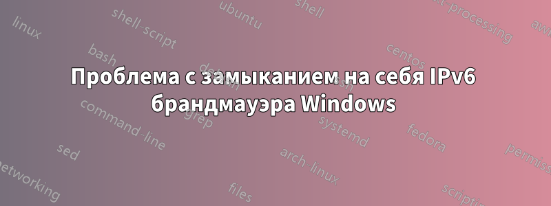 Проблема с замыканием на себя IPv6 брандмауэра Windows