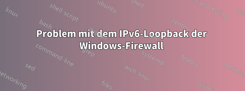 Problem mit dem IPv6-Loopback der Windows-Firewall