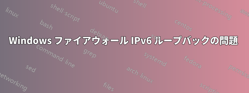 Windows ファイアウォール IPv6 ループバックの問題