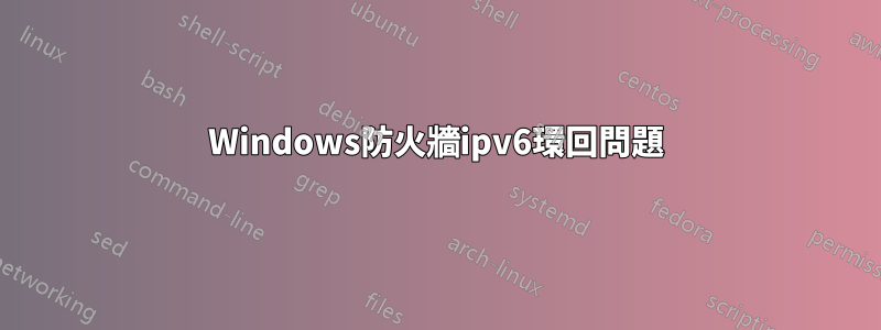 Windows防火牆ipv6環回問題