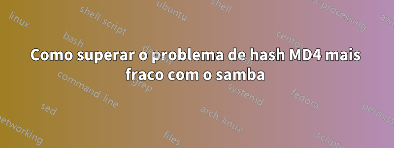 Como superar o problema de hash MD4 mais fraco com o samba