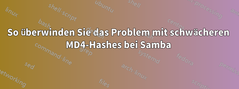 So überwinden Sie das Problem mit schwächeren MD4-Hashes bei Samba