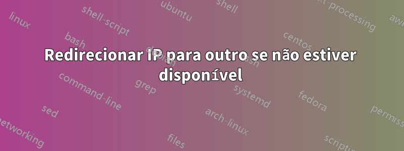 Redirecionar IP para outro se não estiver disponível