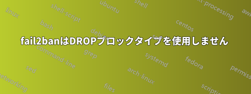 fail2banはDROPブロックタイプを使用しません