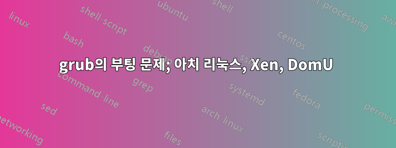 grub의 부팅 문제; 아치 리눅스, Xen, DomU