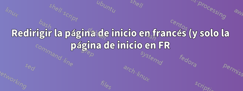 Redirigir la página de inicio en francés (y solo la página de inicio en FR) a la página de inicio en inglés