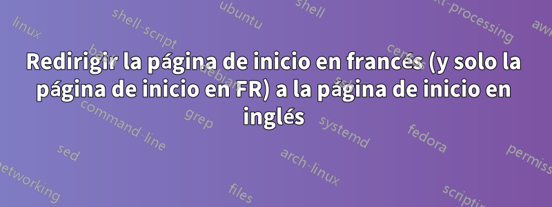 Redirigir la página de inicio en francés (y solo la página de inicio en FR) a la página de inicio en inglés