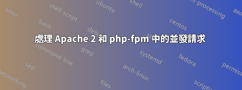 處理 Apache 2 和 php-fpm 中的並發請求