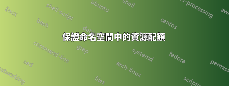 保證命名空間中的資源配額