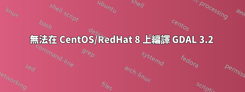 無法在 CentOS/RedHat 8 上編譯 GDAL 3.2