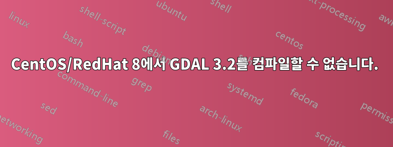 CentOS/RedHat 8에서 GDAL 3.2를 컴파일할 수 없습니다.