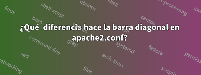 ¿Qué diferencia hace la barra diagonal en apache2.conf?