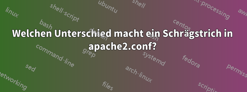 Welchen Unterschied macht ein Schrägstrich in apache2.conf?