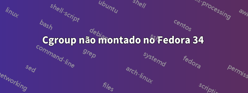 Cgroup não montado no Fedora 34