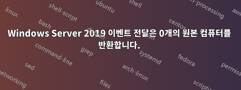 Windows Server 2019 이벤트 전달은 0개의 원본 컴퓨터를 반환합니다.