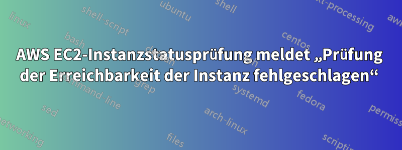 AWS EC2-Instanzstatusprüfung meldet „Prüfung der Erreichbarkeit der Instanz fehlgeschlagen“