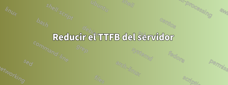 Reducir el TTFB del servidor