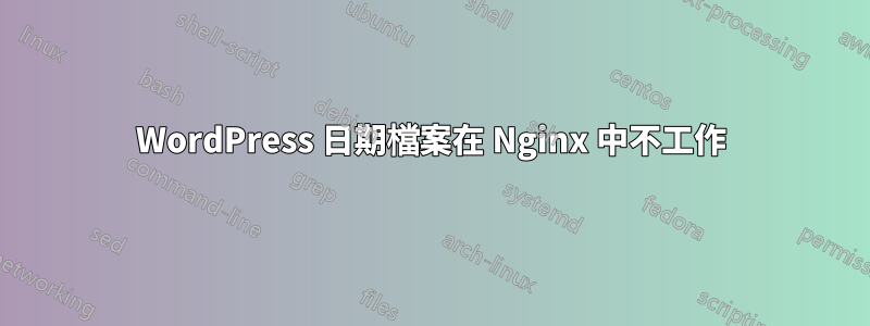 WordPress 日期檔案在 Nginx 中不工作