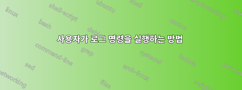 사용자가 로그 명령을 실행하는 방법