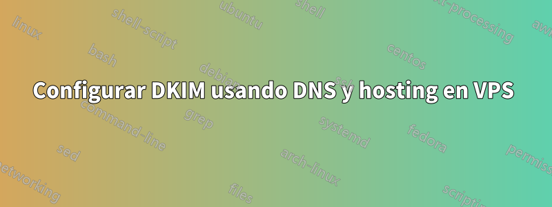 Configurar DKIM usando DNS y hosting en VPS