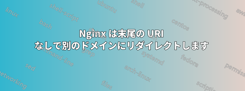 Nginx は末尾の URI なしで別のドメインにリダイレクトします