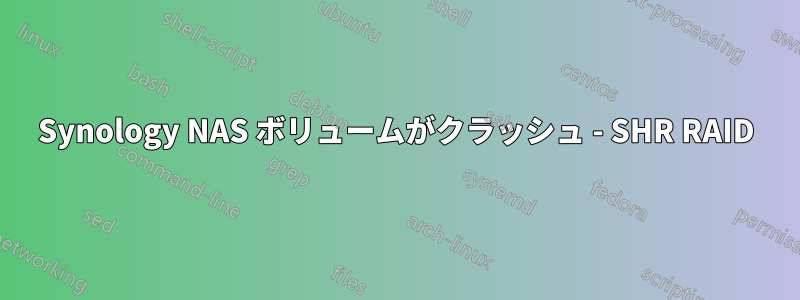 Synology NAS ボリュームがクラッシュ - SHR RAID