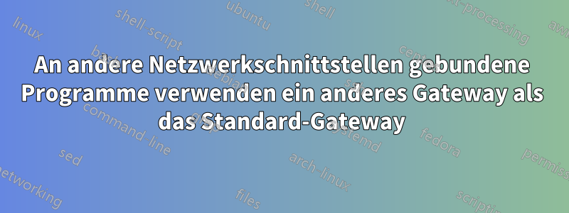 An andere Netzwerkschnittstellen gebundene Programme verwenden ein anderes Gateway als das Standard-Gateway