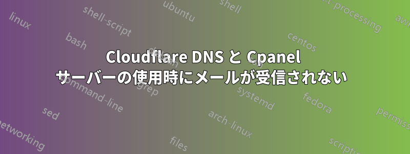 Cloudflare DNS と Cpanel サーバーの使用時にメールが受信されない 