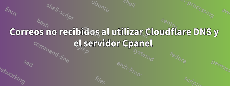 Correos no recibidos al utilizar Cloudflare DNS y el servidor Cpanel 