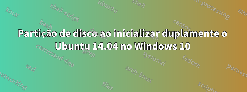 Partição de disco ao inicializar duplamente o Ubuntu 14.04 no Windows 10