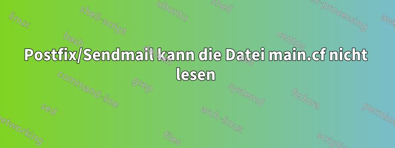 Postfix/Sendmail kann die Datei main.cf nicht lesen