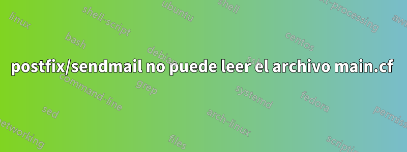 postfix/sendmail no puede leer el archivo main.cf