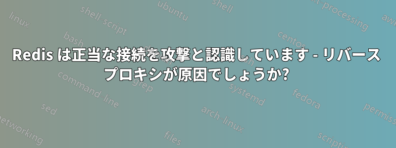 Redis は正当な接続を攻撃と認識しています - リバース プロキシが原因でしょうか?