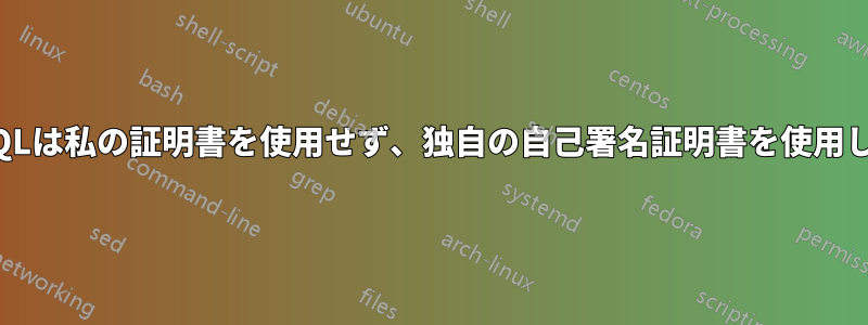 MySQLは私の証明書を使用せず、独自の自己署名証明書を使用します