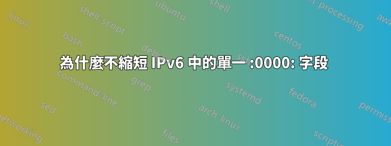 為什麼不縮短 IPv6 中的單一 :0000: 字段