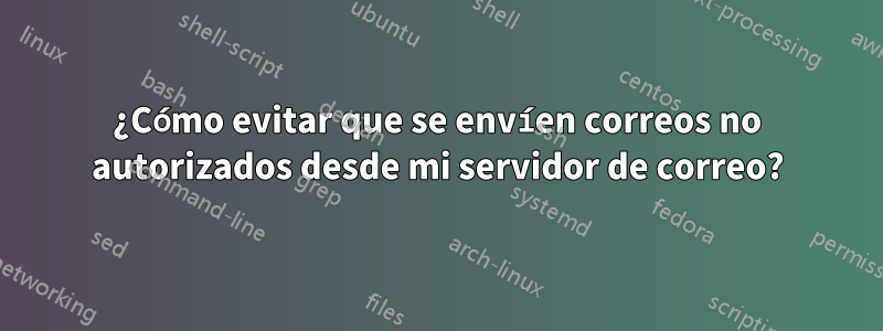 ¿Cómo evitar que se envíen correos no autorizados desde mi servidor de correo?