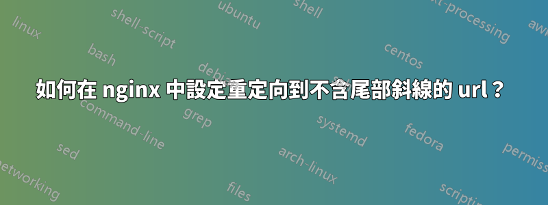 如何在 nginx 中設定重定向到不含尾部斜線的 url？