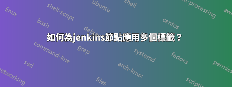 如何為jenkins節點應用多個標籤？