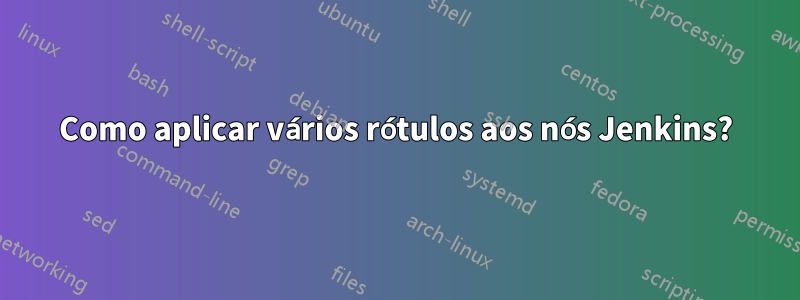 Como aplicar vários rótulos aos nós Jenkins?