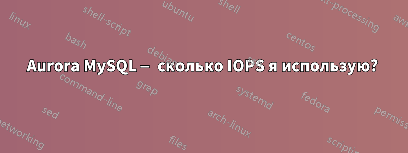 Aurora MySQL — сколько IOPS я использую?