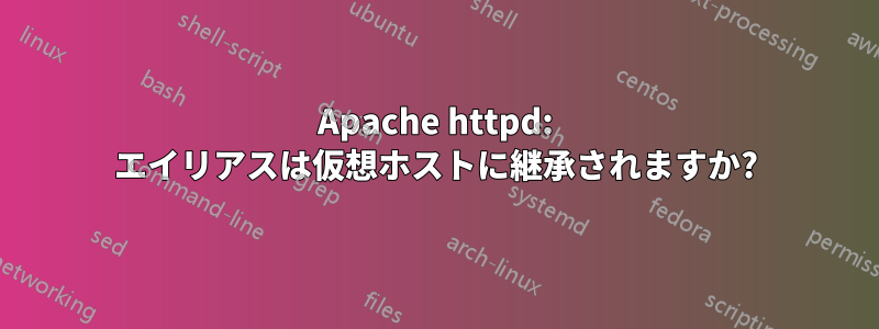 Apache httpd: エイリアスは仮想ホストに継承されますか?