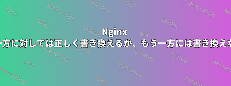 Nginx は一方に対しては正しく書き換えるが、もう一方には書き換えない