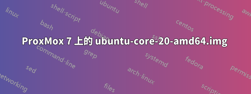 ProxMox 7 上的 ubuntu-core-20-amd64.img