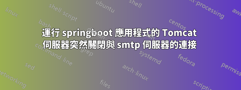 運行 springboot 應用程式的 Tomcat 伺服器突然關閉與 smtp 伺服器的連接